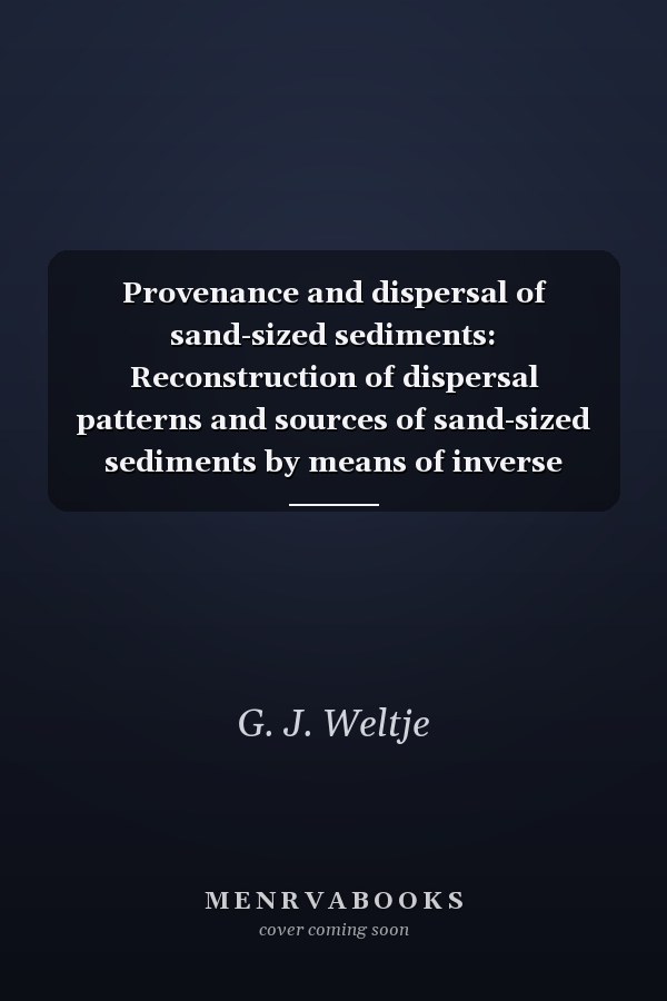 Provenance and dispersal of sand-sized sediments: Reconstruction of dispersal patterns and sources of sand-sized sediments by means of inverse modelling techniques (Geologica Ultraiectina)