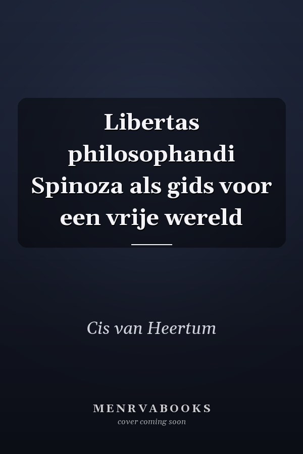 Libertas philosophandi Spinoza als gids voor een vrije wereld