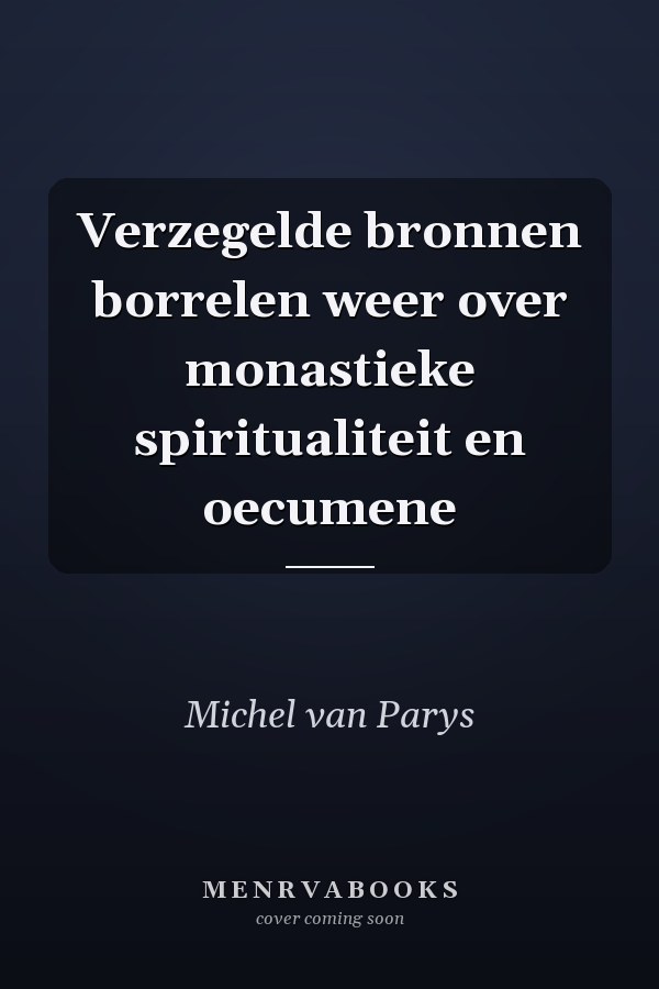 Verzegelde bronnen borrelen weer over monastieke spiritualiteit en oecumene