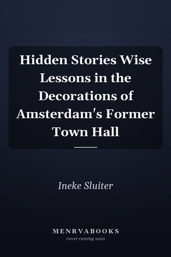 Hidden Stories Wise Lessons in the Decorations of Amsterdam's Former Town Hall