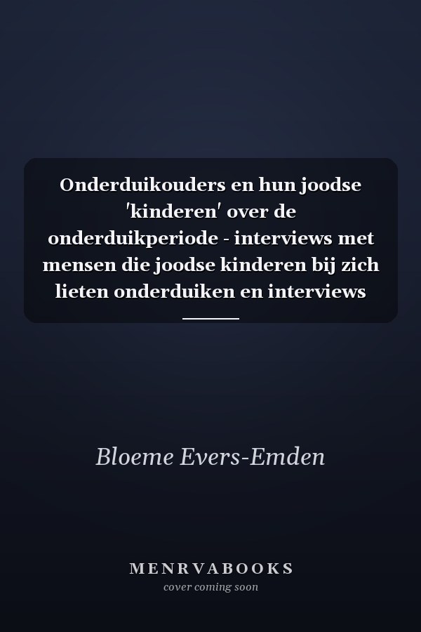 Onderduikouders en hun joodse 'kinderen' over de onderduikperiode - interviews met mensen die joodse kinderen bij zich lieten onderduiken en interviews met deze joodse onderduikers