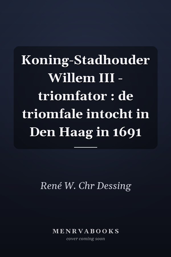 Koning-Stadhouder Willem III - triomfator : de triomfale intocht in Den Haag in 1691