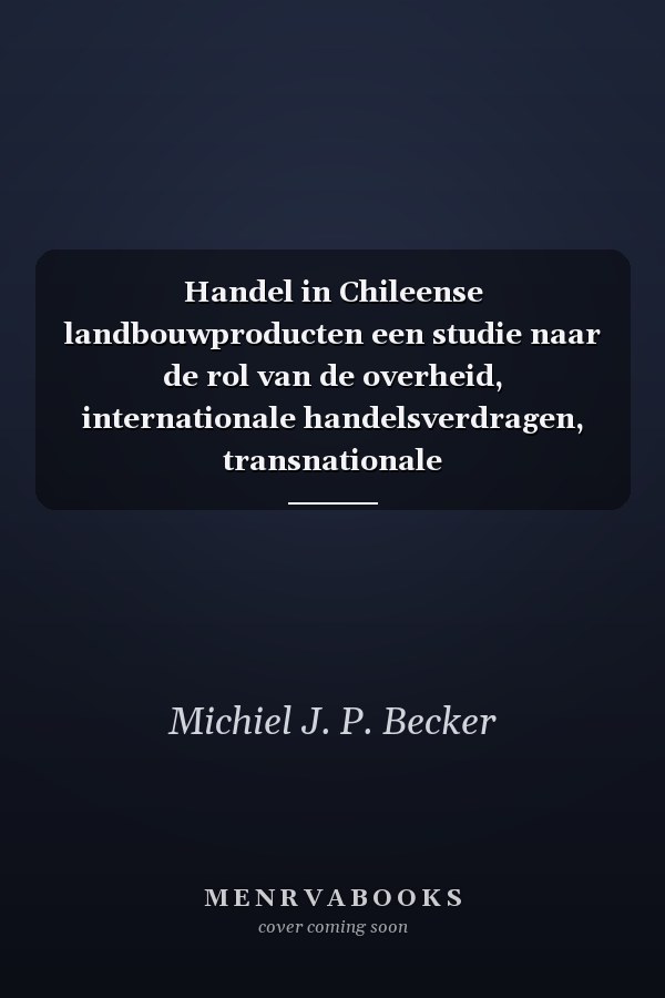 Handel in Chileense landbouwproducten een studie naar de rol van de overheid, internationale handelsverdragen, transnationale agro-ondernemingen en andere omgevingsfactoren