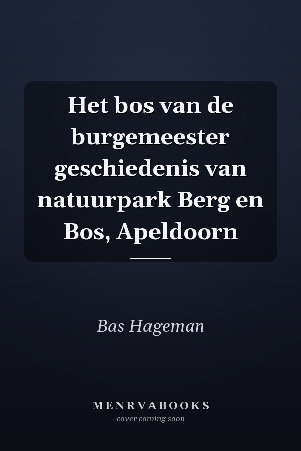 Het bos van de burgemeester geschiedenis van natuurpark Berg en Bos, Apeldoorn