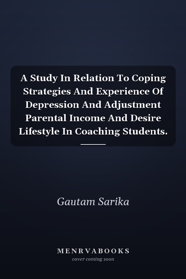 A Study In Relation To Coping Strategies And Experience Of Depression And Adjustment Parental Income And Desire Lifestyle In Coaching Students.