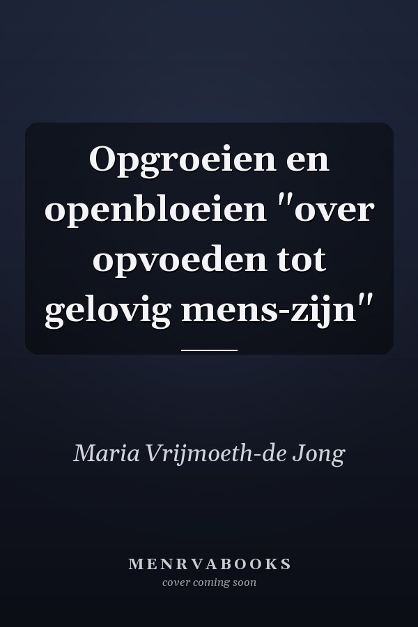Opgroeien en openbloeien "over opvoeden tot gelovig mens-zijn"