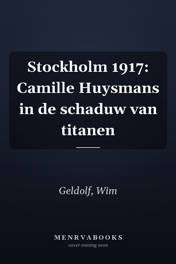 Stockholm 1917: Camille Huysmans in de schaduw van titanen