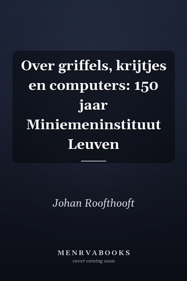 Over griffels, krijtjes en computers: 150 jaar Miniemeninstituut Leuven