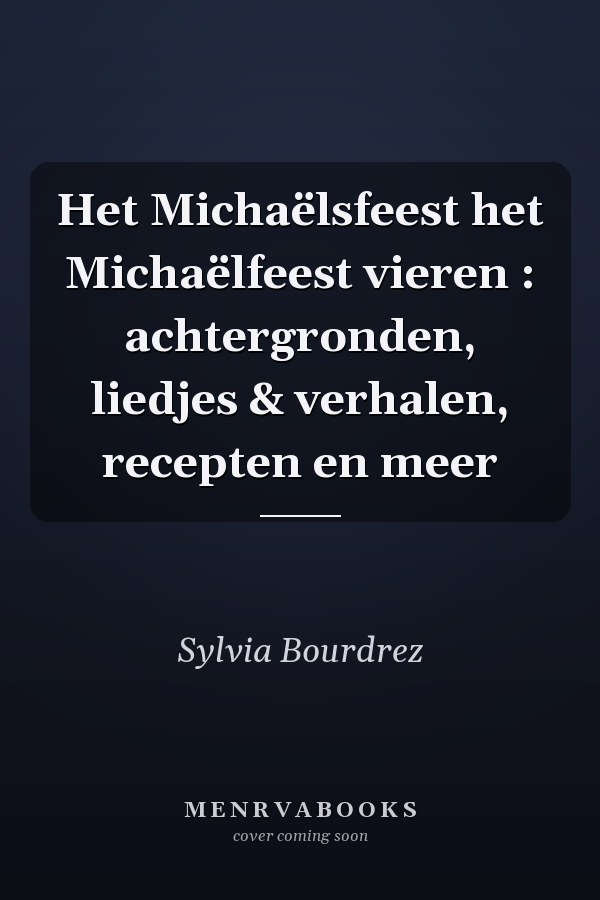 Het Michaëlsfeest het Michaëlfeest vieren : achtergronden, liedjes & verhalen, recepten en meer