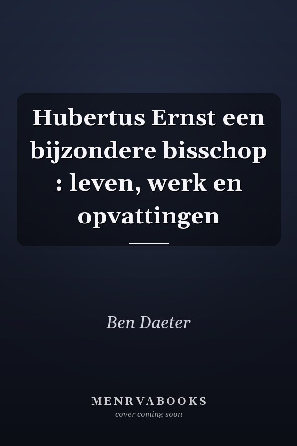 Hubertus Ernst een bijzondere bisschop : leven, werk en opvattingen