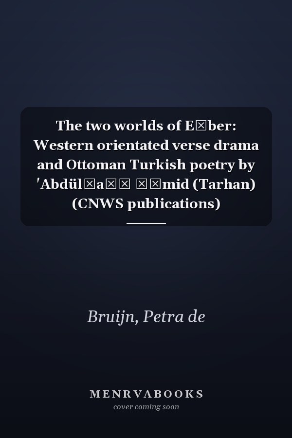 The two worlds of Eşber: Western orientated verse drama and Ottoman Turkish poetry by 'Abdülḥaḳḳ Ḥāmid (Tarhan) (CNWS publications)
