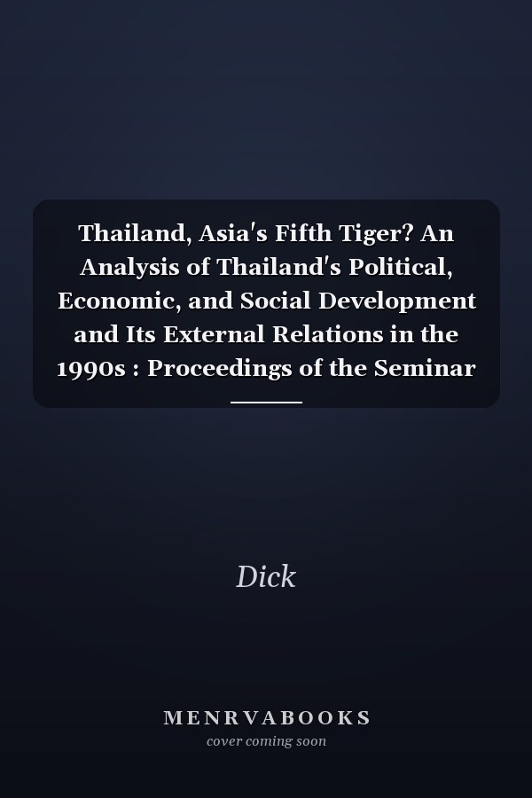 Thailand, Asia's Fifth Tiger? An Analysis of Thailand's Political, Economic, and Social Development and Its External Relations in the 1990s : Proceedings of the Seminar Held on 3rd June, 1993 in Brussels