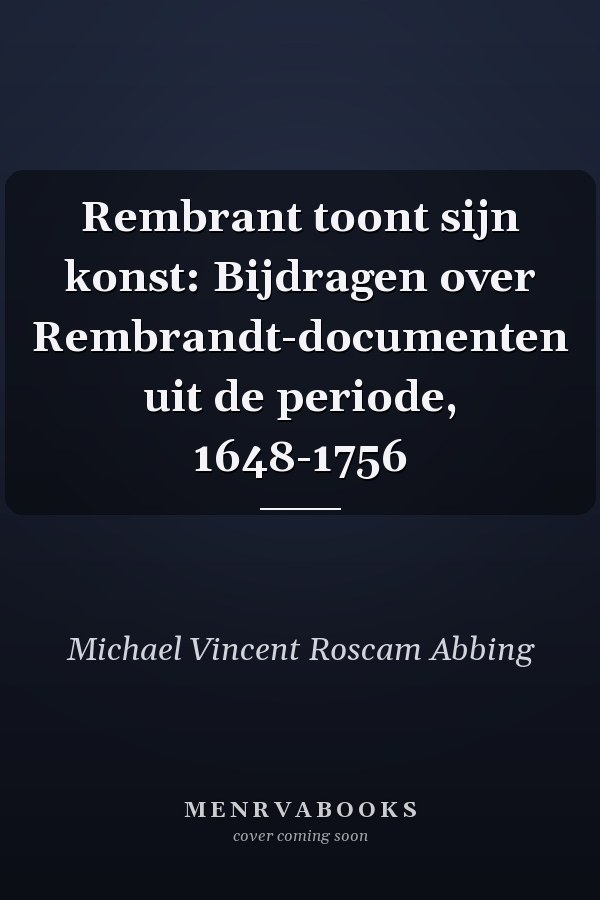 Rembrant toont sijn konst: Bijdragen over Rembrandt-documenten uit de periode, 1648-1756