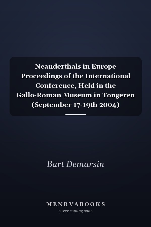 Neanderthals in Europe Proceedings of the International Conference, Held in the Gallo-Roman Museum in Tongeren (September 17-19th 2004)