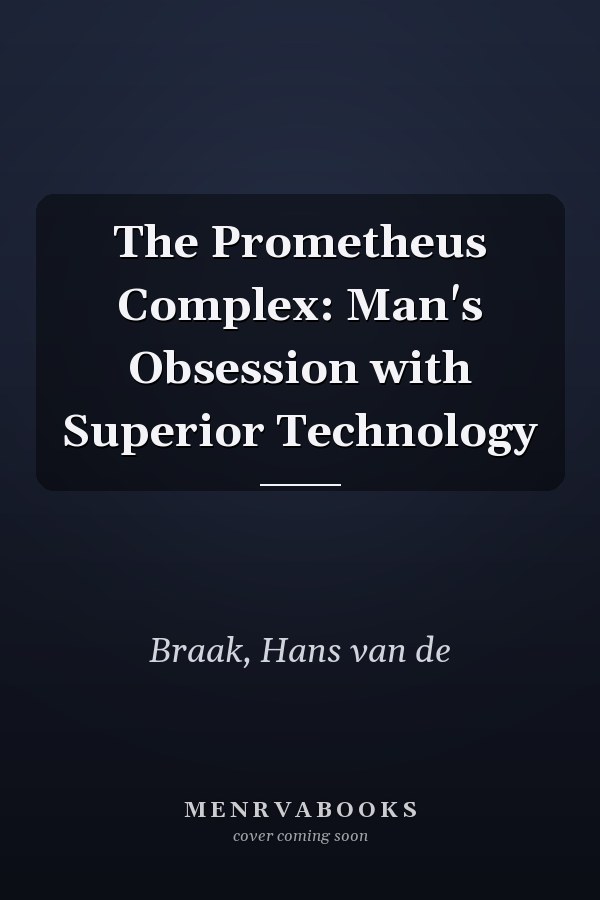 The Prometheus Complex: Man's Obsession with Superior Technology