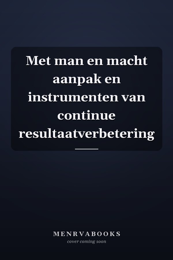 Met man en macht aanpak en instrumenten van continue resultaatverbetering