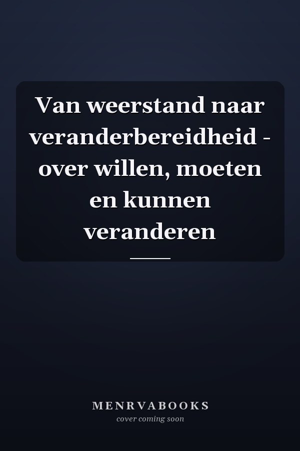Van weerstand naar veranderbereidheid - over willen, moeten en kunnen veranderen