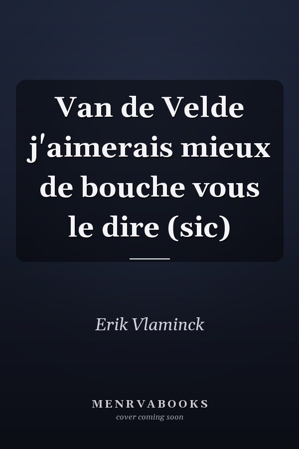 Van de Velde j'aimerais mieux de bouche vous le dire (sic)