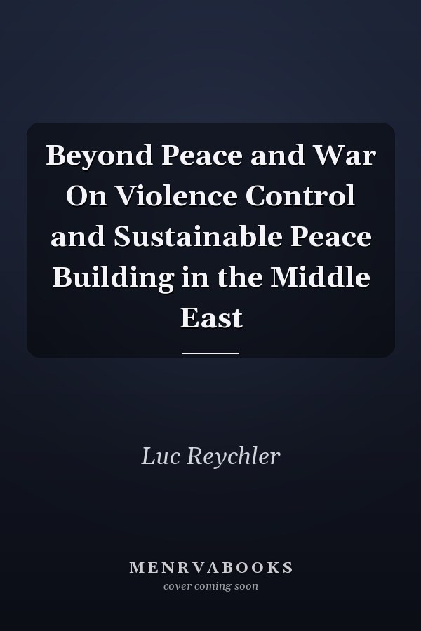Beyond Peace and War On Violence Control and Sustainable Peace Building in the Middle East