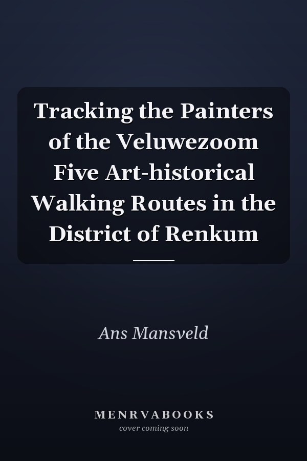 Tracking the Painters of the Veluwezoom Five Art-historical Walking Routes in the District of Renkum