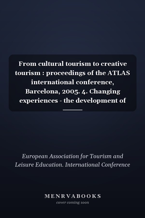 From cultural tourism to creative tourism : proceedings of the ATLAS international conference, Barcelona, 2005. 4. Changing experiences - the development of creative tourism
