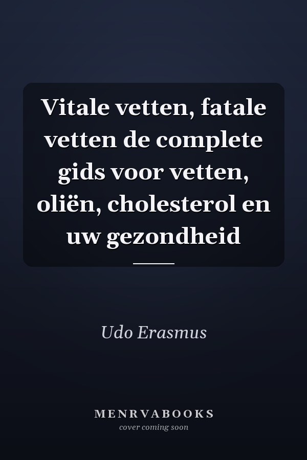 Vitale vetten, fatale vetten de complete gids voor vetten, oliën, cholesterol en uw gezondheid