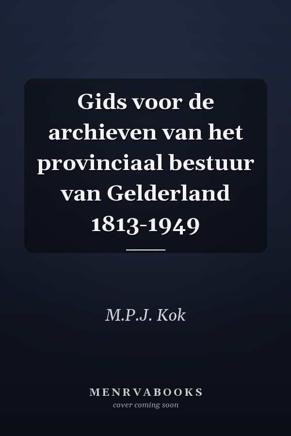 Gids voor de archieven van het provinciaal bestuur van Gelderland 1813-1949