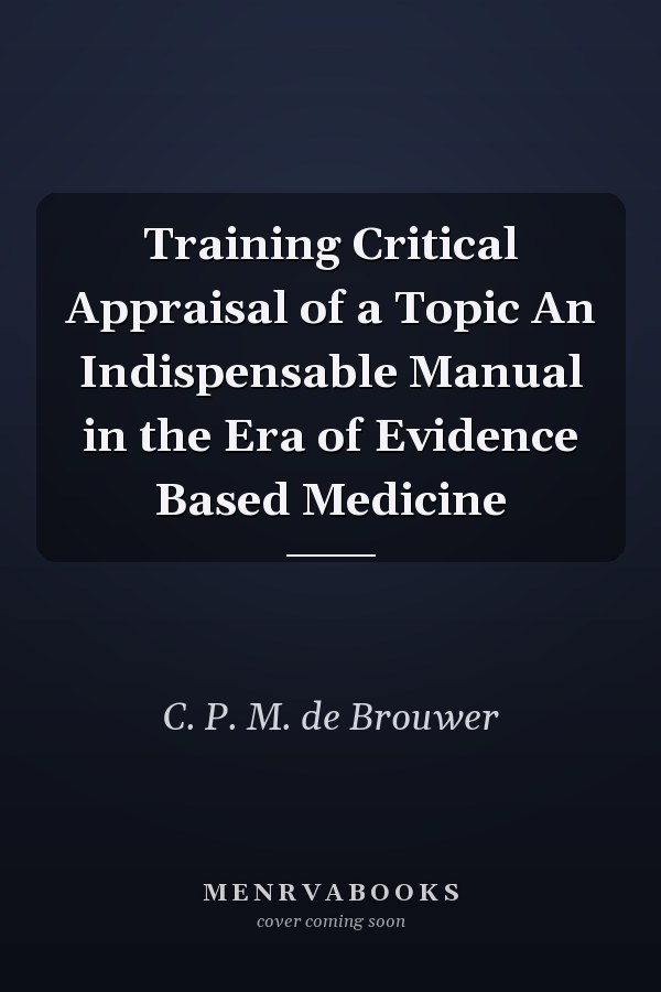Training Critical Appraisal of a Topic An Indispensable Manual in the Era of Evidence Based Medicine