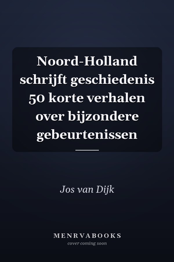 Noord-Holland schrijft geschiedenis 50 korte verhalen over bijzondere gebeurtenissen