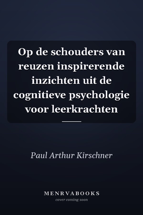 Op de schouders van reuzen inspirerende inzichten uit de cognitieve psychologie voor leerkrachten
