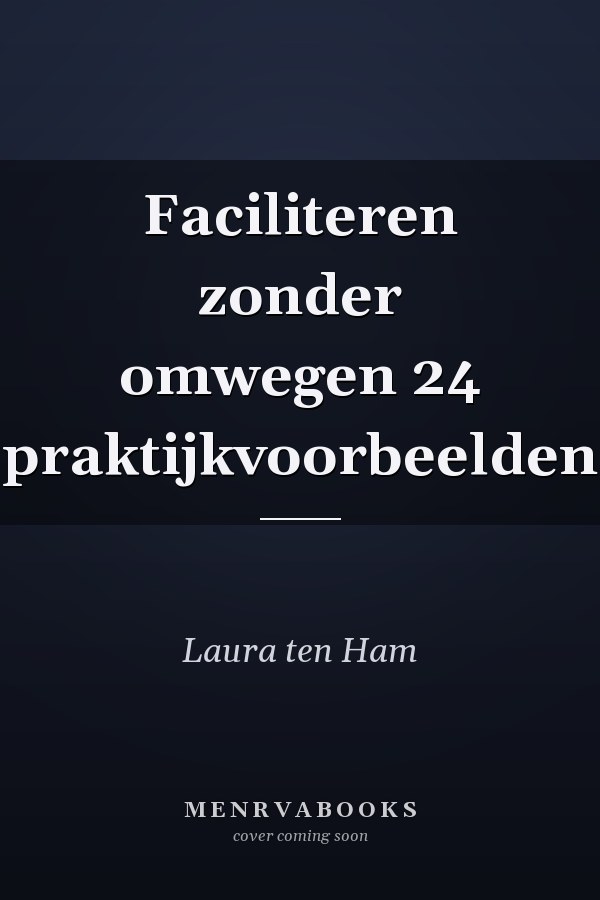Faciliteren zonder omwegen 24 praktijkvoorbeelden