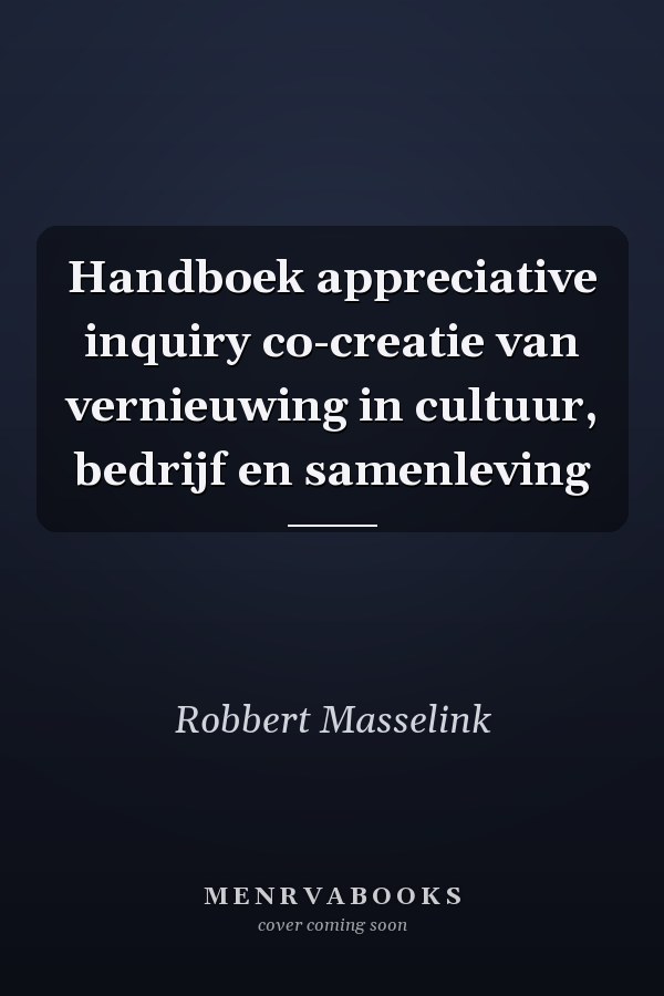 Handboek appreciative inquiry co-creatie van vernieuwing in cultuur, bedrijf en samenleving