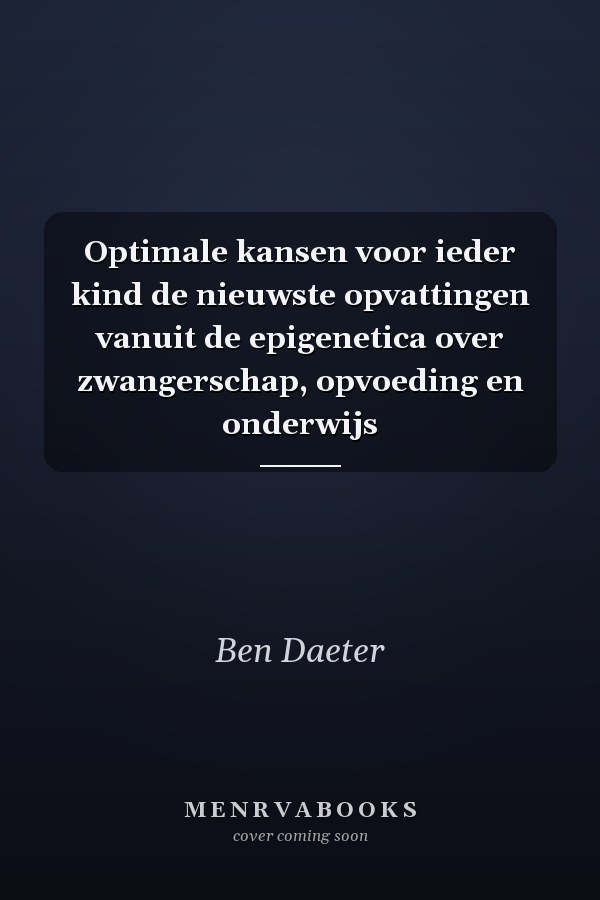 Optimale kansen voor ieder kind de nieuwste opvattingen vanuit de epigenetica over zwangerschap, opvoeding en onderwijs