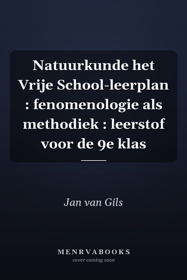 Natuurkunde het Vrije School-leerplan : fenomenologie als methodiek : leerstof voor de 9e klas