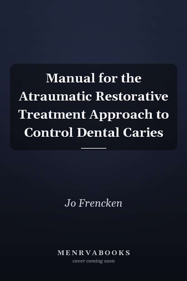 Manual for the Atraumatic Restorative Treatment Approach to Control Dental Caries