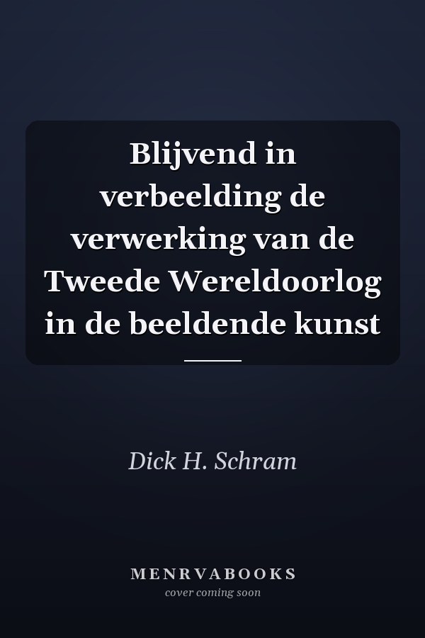 Blijvend in verbeelding de verwerking van de Tweede Wereldoorlog in de beeldende kunst