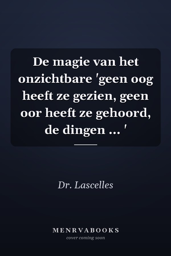 De magie van het onzichtbare 'geen oog heeft ze gezien, geen oor heeft ze gehoord, de dingen ... '