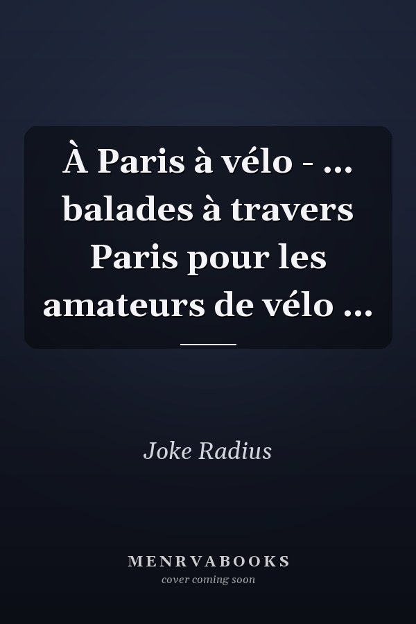 À Paris à vélo - ... balades à travers Paris pour les amateurs de vélo ...