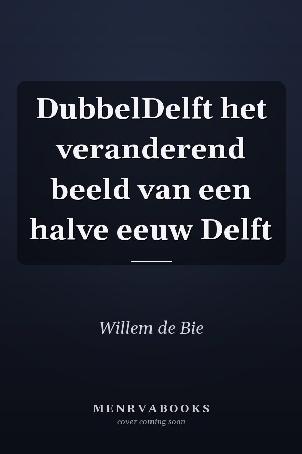 DubbelDelft het veranderend beeld van een halve eeuw Delft