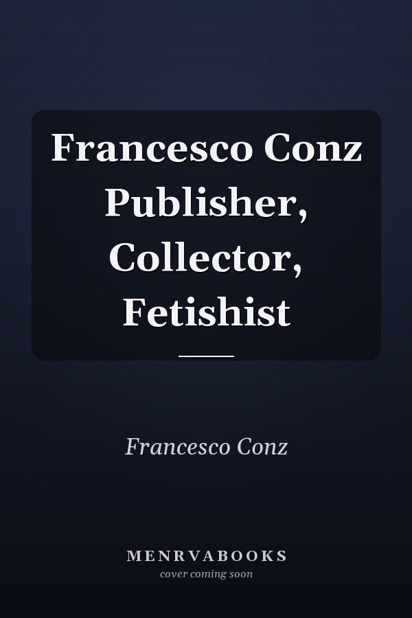 Francesco Conz Publisher, Collector, Fetishist