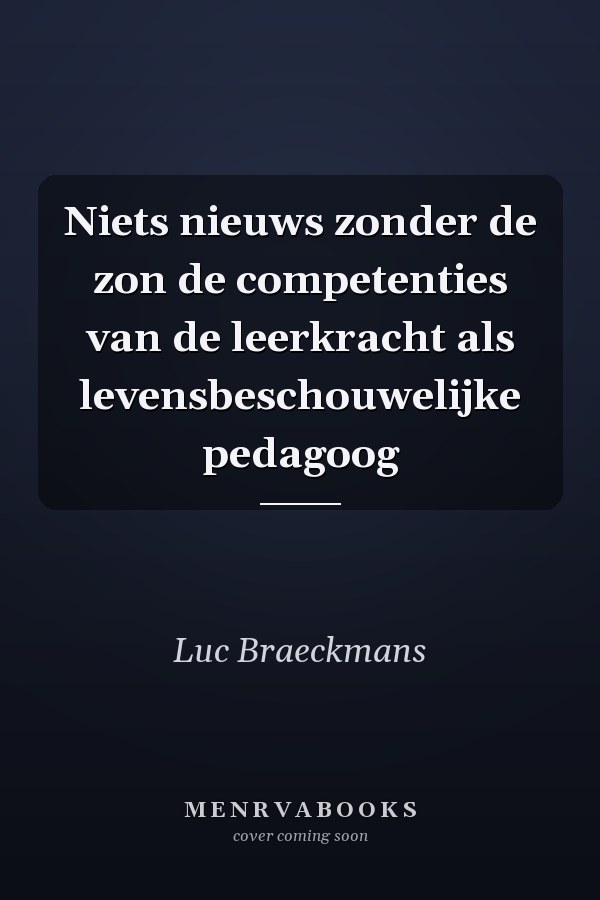 Niets nieuws zonder de zon de competenties van de leerkracht als levensbeschouwelijke pedagoog