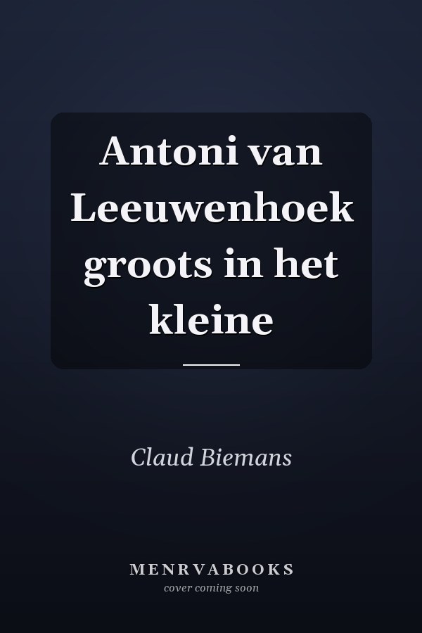 Antoni van Leeuwenhoek groots in het kleine