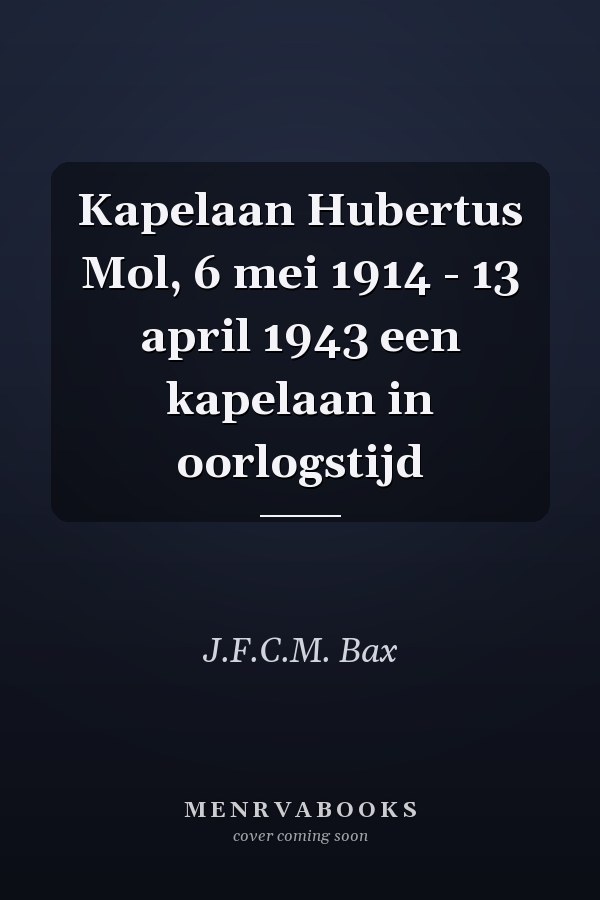 Kapelaan Hubertus Mol, 6 mei 1914 - 13 april 1943 een kapelaan in oorlogstijd