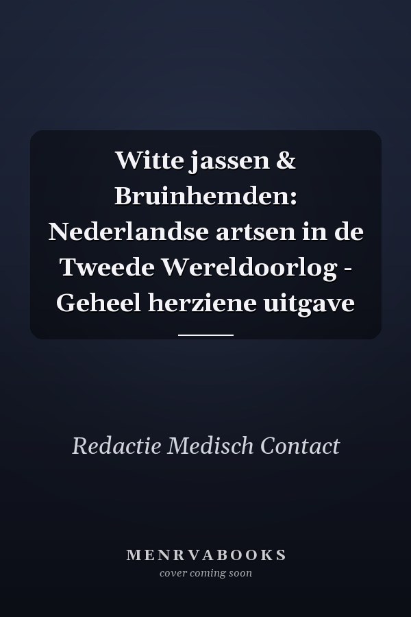 Witte jassen & Bruinhemden: Nederlandse artsen in de Tweede Wereldoorlog - Geheel herziene uitgave