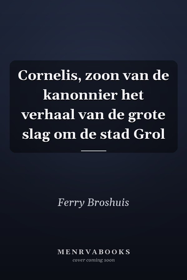 Cornelis, zoon van de kanonnier het verhaal van de grote slag om de stad Grol