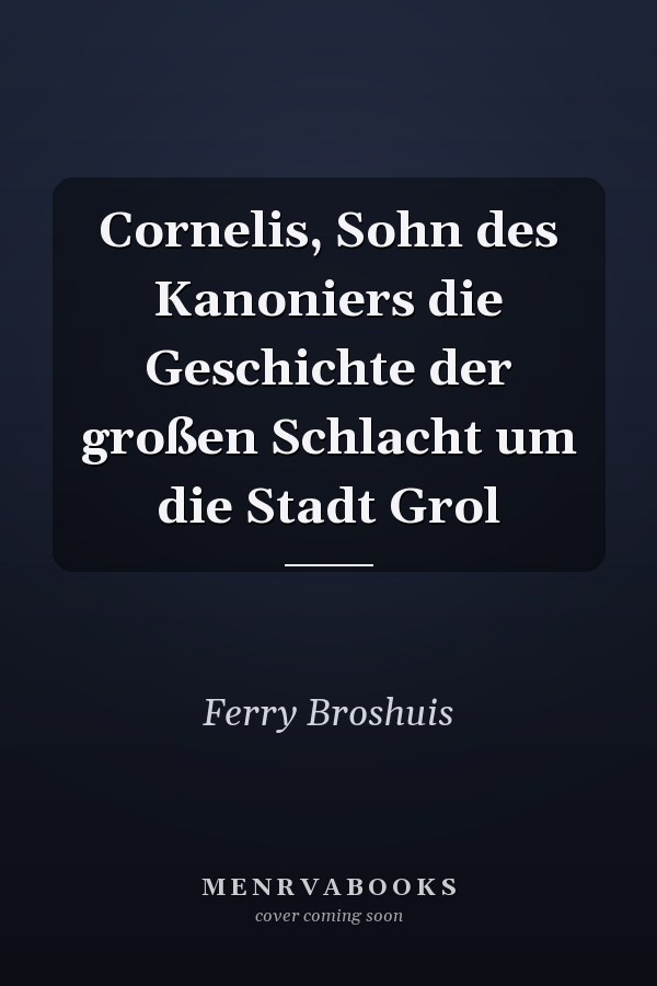 Cornelis, Sohn des Kanoniers die Geschichte der großen Schlacht um die Stadt Grol