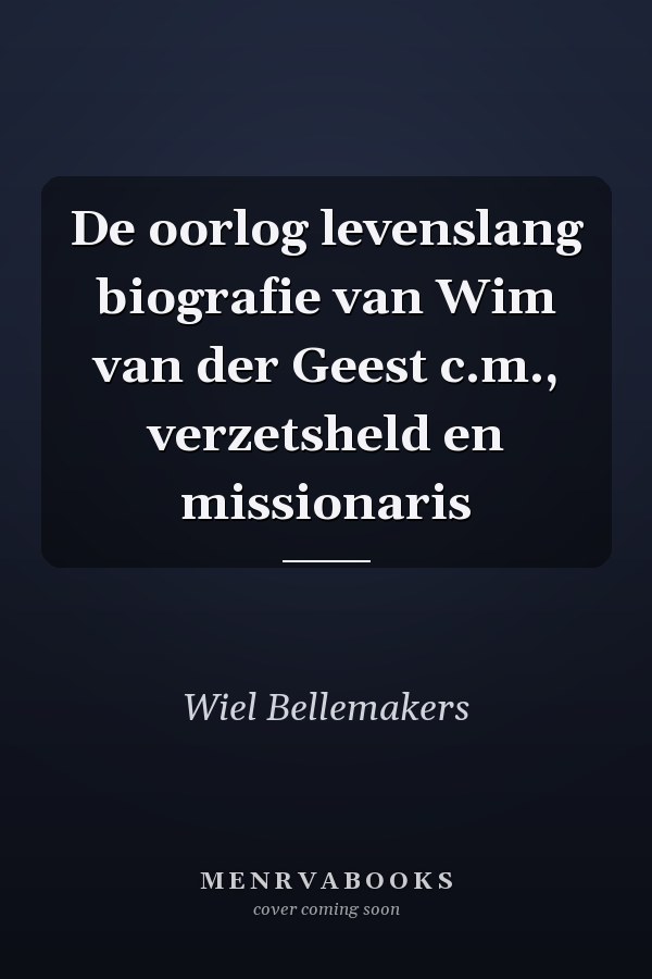 De oorlog levenslang biografie van Wim van der Geest c.m., verzetsheld en missionaris