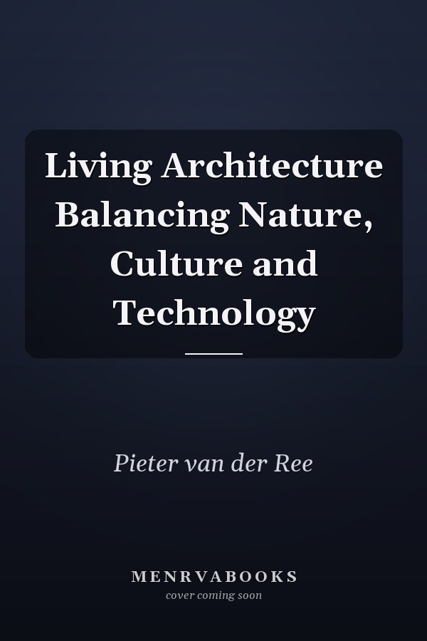 Living Architecture Balancing Nature, Culture and Technology