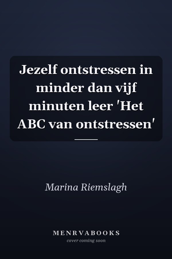 Jezelf ontstressen in minder dan vijf minuten leer 'Het ABC van ontstressen'
