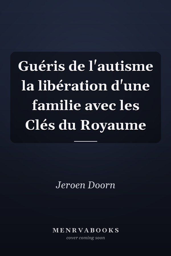 Guéris de l'autisme la libération d'une familie avec les Clés du Royaume